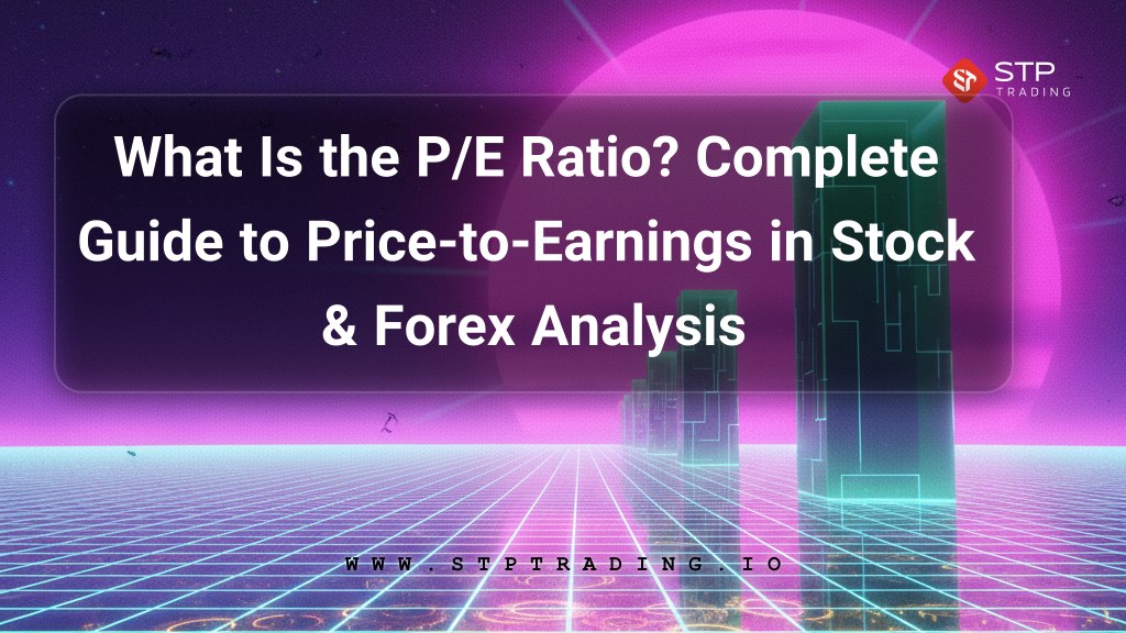 What Is the P/E Ratio? Complete Guide to Price-to-Earnings in Stock & Forex Analysis